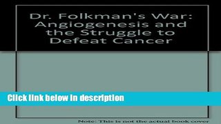 Ebook Dr. Folkman s War: Angiogenesis and the Struggle to Defeat Cancer Free Online