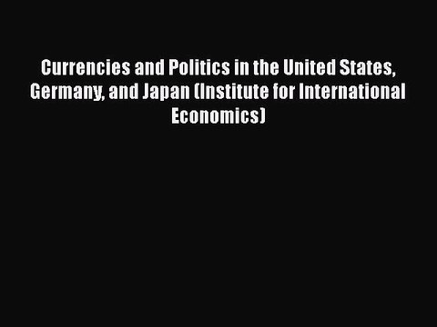 READ book Currencies and Politics in the United States Germany and Japan (Institute for International