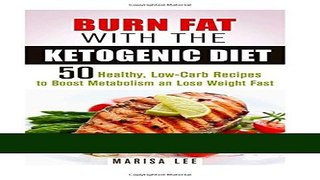 Ebook Burn Fat with the Ketogenic Diet: 50 Healthy, Low-Carb Recipes to Boost Metabolism and Lose
