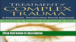 Books Treatment of Complex Trauma: A Sequenced, Relationship-Based Approach Full Download