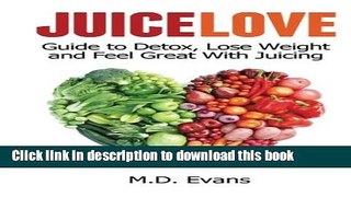 Ebook Juice Love: Guide to Detox, Lose Weight and Feel Great with Juicing Free Online