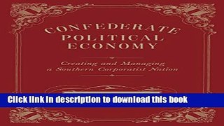 Books Confederate Political Economy: Creating and Managing a Southern Corporatist Nation,