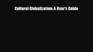 complete Cultural Globalization: A User's Guide