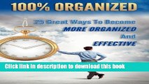Books 100% Organized: 25 Great Ways to Become More Organized and Effective (How To Be 100%)