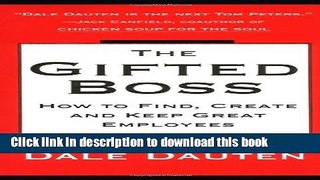 Ebook The Gifted Boss: How To Find, Create, And Keep Great Empl Full Online
