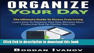 Ebook Organize Your Day: The Ultimate Guide To Stress-Free Living - Learn How To Organize Your