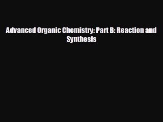 there is Advanced Organic Chemistry: Part B: Reaction and Synthesis