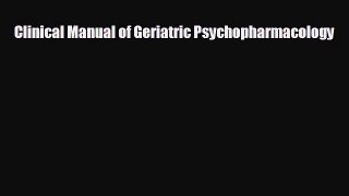 there is Clinical Manual of Geriatric Psychopharmacology