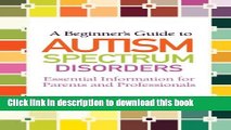 Ebook A Beginner s Guide to Autism Spectrum Disorders: Essential Information for Parents and