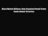 DOWNLOAD FREE E-books  Black Market Billions: How Organized Retail Crime Funds Global Terrorists