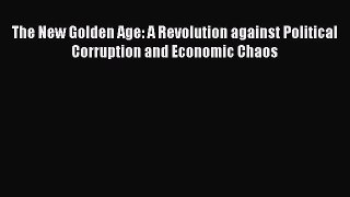 READ book  The New Golden Age: A Revolution against Political Corruption and Economic Chaos