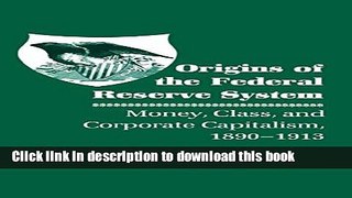 [Read PDF] Origins of the Federal Reserve System: Money, Class, and Corporate Capitalism,