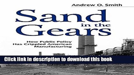 [Read PDF] Sand in the Gears: How Public Policy Has Crippled American Manufacturing Ebook Free