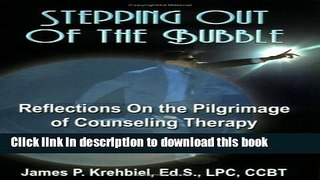 Books STEPPING OUT OF THE BUBBLE: Reflections on the Pilgrimage of Counseling Therapy Full Online