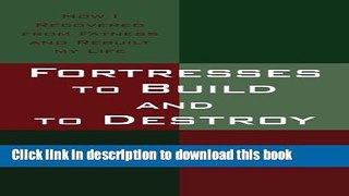 Ebook Fortresses to Build and to Destroy: How I Recovered from Fatness and Rebuilt my Life Free