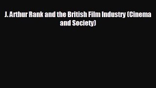 FREE DOWNLOAD J. Arthur Rank and the British Film Industry (Cinema and Society)  BOOK ONLINE