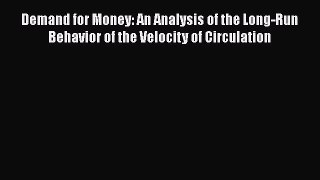 READ book  Demand for Money: An Analysis of the Long-Run Behavior of the Velocity of Circulation