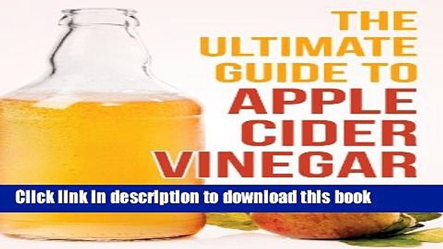 The Ultimate Guide To Apple Cider Vinegar: How To Use Apple Cider Vinegar To Lose Weight, Prevent