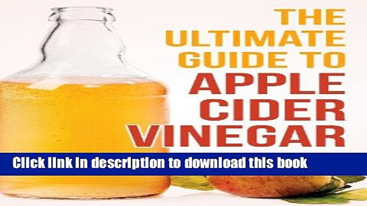 The Ultimate Guide To Apple Cider Vinegar: How To Use Apple Cider Vinegar To Lose Weight, Prevent