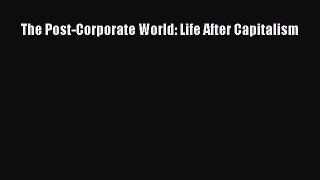 READ book  The Post-Corporate World: Life After Capitalism  Full Free