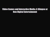 FREE DOWNLOAD Video Games and Interactive Media: A Glimpse at New Digital Entertainment READ