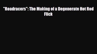 FREE DOWNLOAD Roadracers: The Making of a Degenerate Hot Rod Flick  BOOK ONLINE