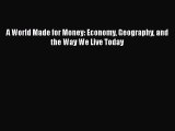 READ FREE FULL EBOOK DOWNLOAD  A World Made for Money: Economy Geography and the Way We Live