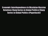 Free Full [PDF] Downlaod  Economic Interdependence in Ukrainian-Russian Relations (Suny Series
