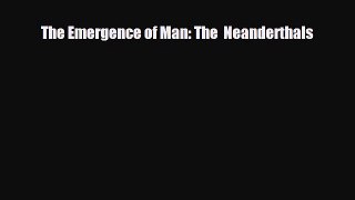 behold The Emergence of Man: The  Neanderthals