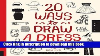Download 20 Ways to Draw a Dress and 44 Other Fabulous Fashions and Accessories: A Sketchbook for