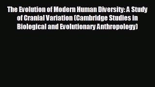 complete The Evolution of Modern Human Diversity: A Study of Cranial Variation (Cambridge Studies