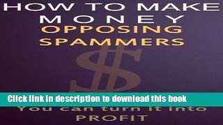 Books HOW TO MAKE MONEY OPPOSING SPAMMERS - If You receive SPAM You can turn it into PROFIT Full