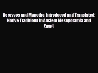 READ book Berossos and Manetho Introduced and Translated: Native Traditions in Ancient Mesopotamia