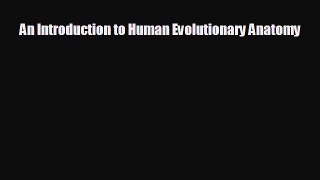 different  An Introduction to Human Evolutionary Anatomy