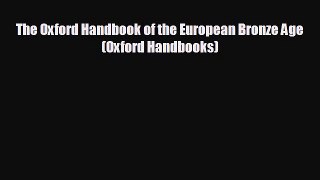 complete The Oxford Handbook of the European Bronze Age (Oxford Handbooks)