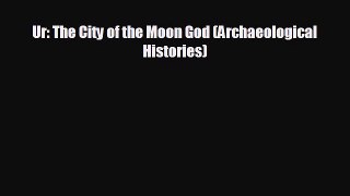 Free [PDF] Downlaod Ur: The City of the Moon God (Archaeological Histories) READ ONLINE