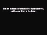 complete The Ice Maiden: Inca Mummies Mountain Gods and Sacred Sites in the Andes