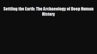 there is Settling the Earth: The Archaeology of Deep Human History