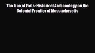 complete The Line of Forts: Historical Archaeology on the Colonial Frontier of Massachusetts