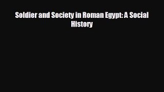 complete Soldier and Society in Roman Egypt: A Social History