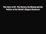 READ book  The Color of Oil : The History the Money and the Politics of the World's Biggest