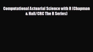 FREE DOWNLOAD Computational Actuarial Science with R (Chapman & Hall/CRC The R Series) READ