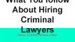 What You follow About Hiring Criminal Lawyers