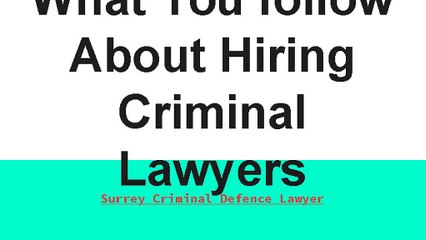 What You follow About Hiring Criminal Lawyers