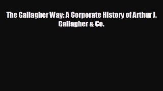 FREE PDF The Gallagher Way: A Corporate History of Arthur J. Gallagher & Co.  DOWNLOAD ONLINE