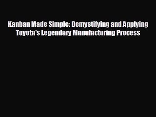 FREE DOWNLOAD Kanban Made Simple: Demystifying and Applying Toyota's Legendary Manufacturing