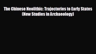 different  The Chinese Neolithic: Trajectories to Early States (New Studies in Archaeology)