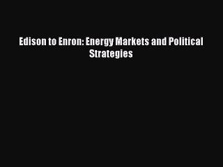 READ book  Edison to Enron: Energy Markets and Political Strategies  Full Free