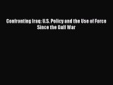 READ book  Confronting Iraq: U.S. Policy and the Use of Force Since the Gulf War  Full Free