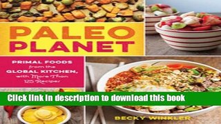 Ebook Paleo Planet: Primal Foods from The Global Kitchen, with More Than 125 Recipes Free Online